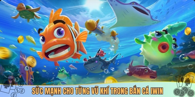 Sức mạnh cho từng vũ khí trong bắn cá IWIN
